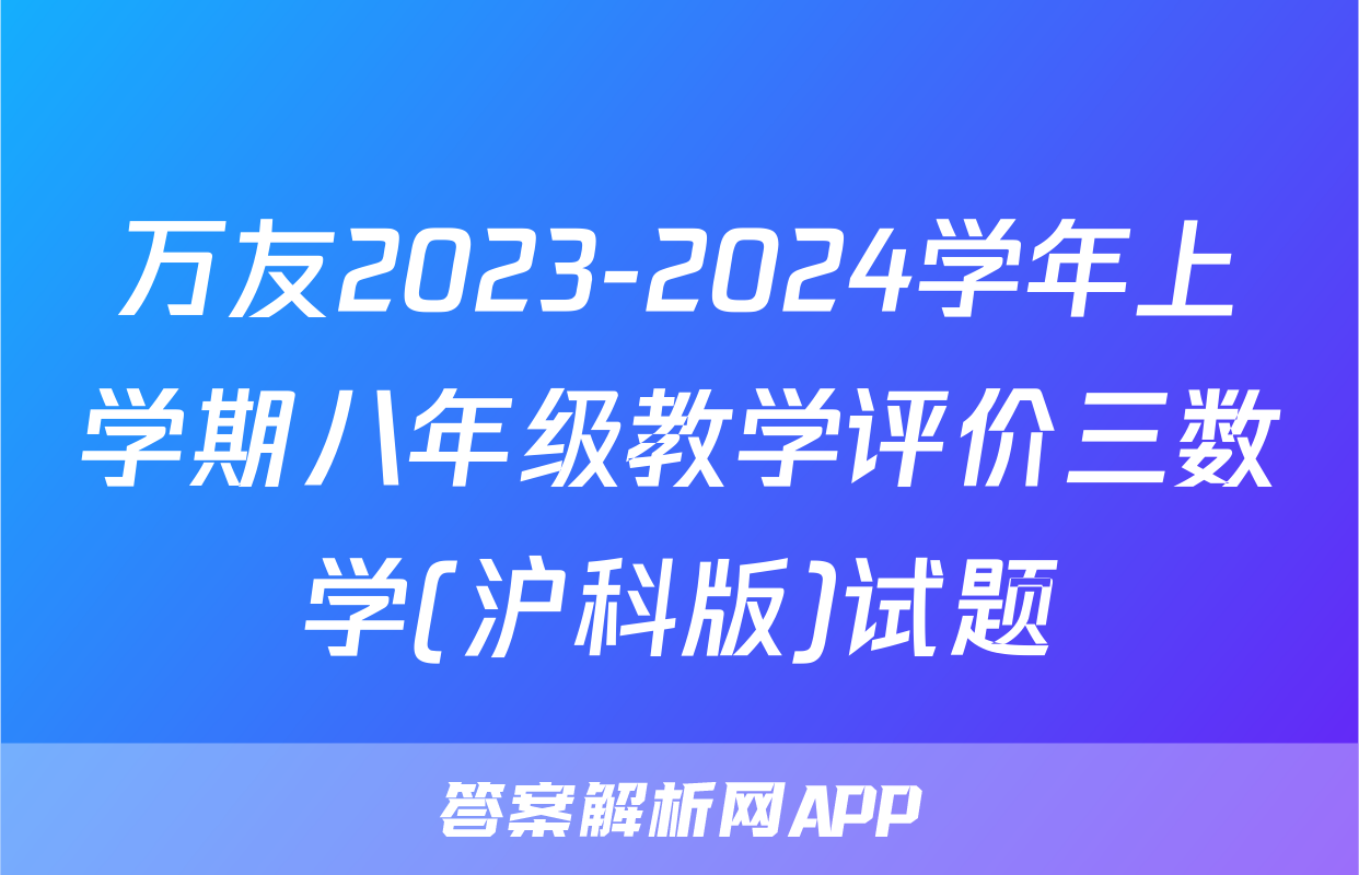 万友2023-2024学年上学期八年级教学评价三数学(沪科版)试题
