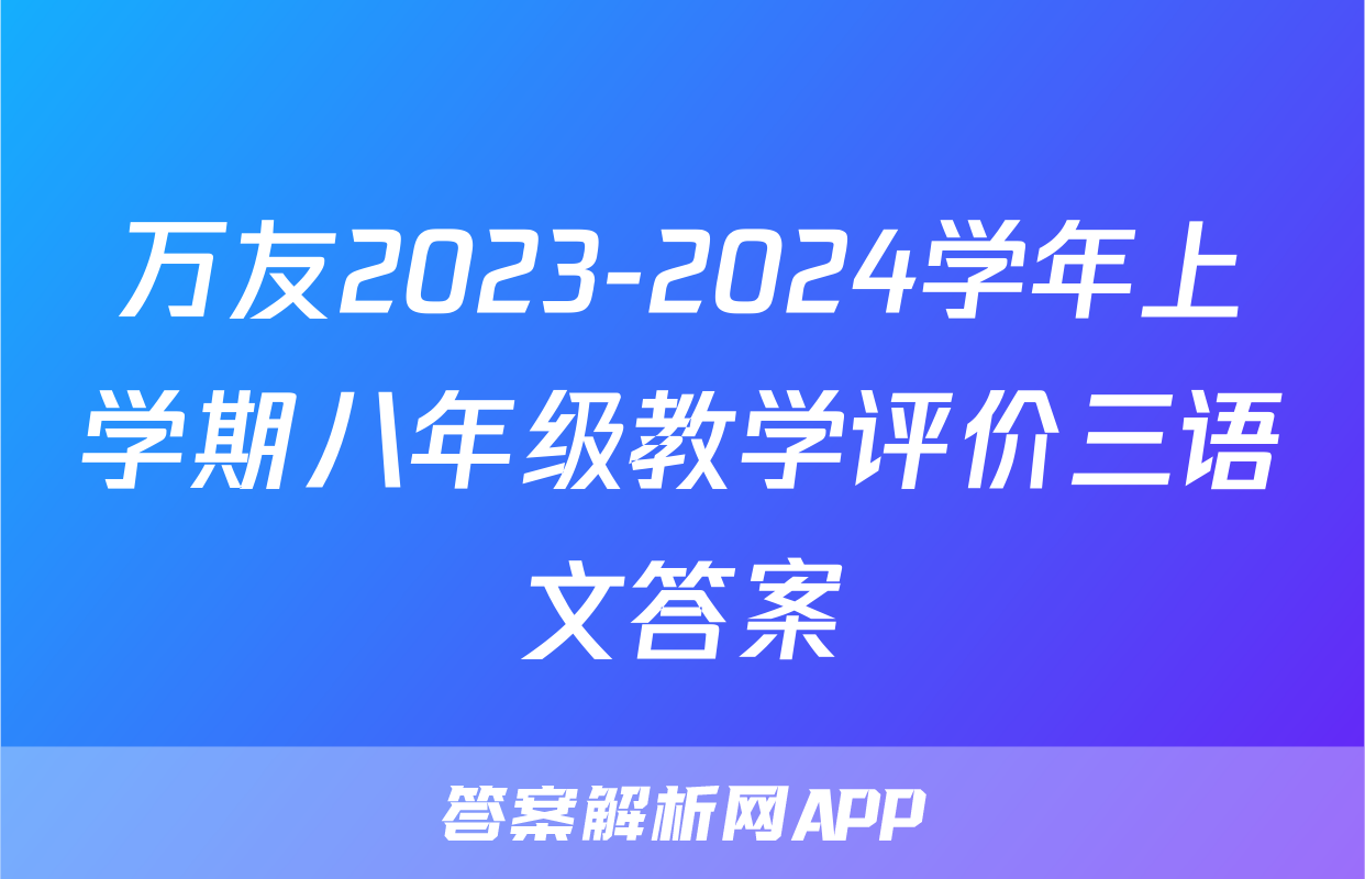 万友2023-2024学年上学期八年级教学评价三语文答案
