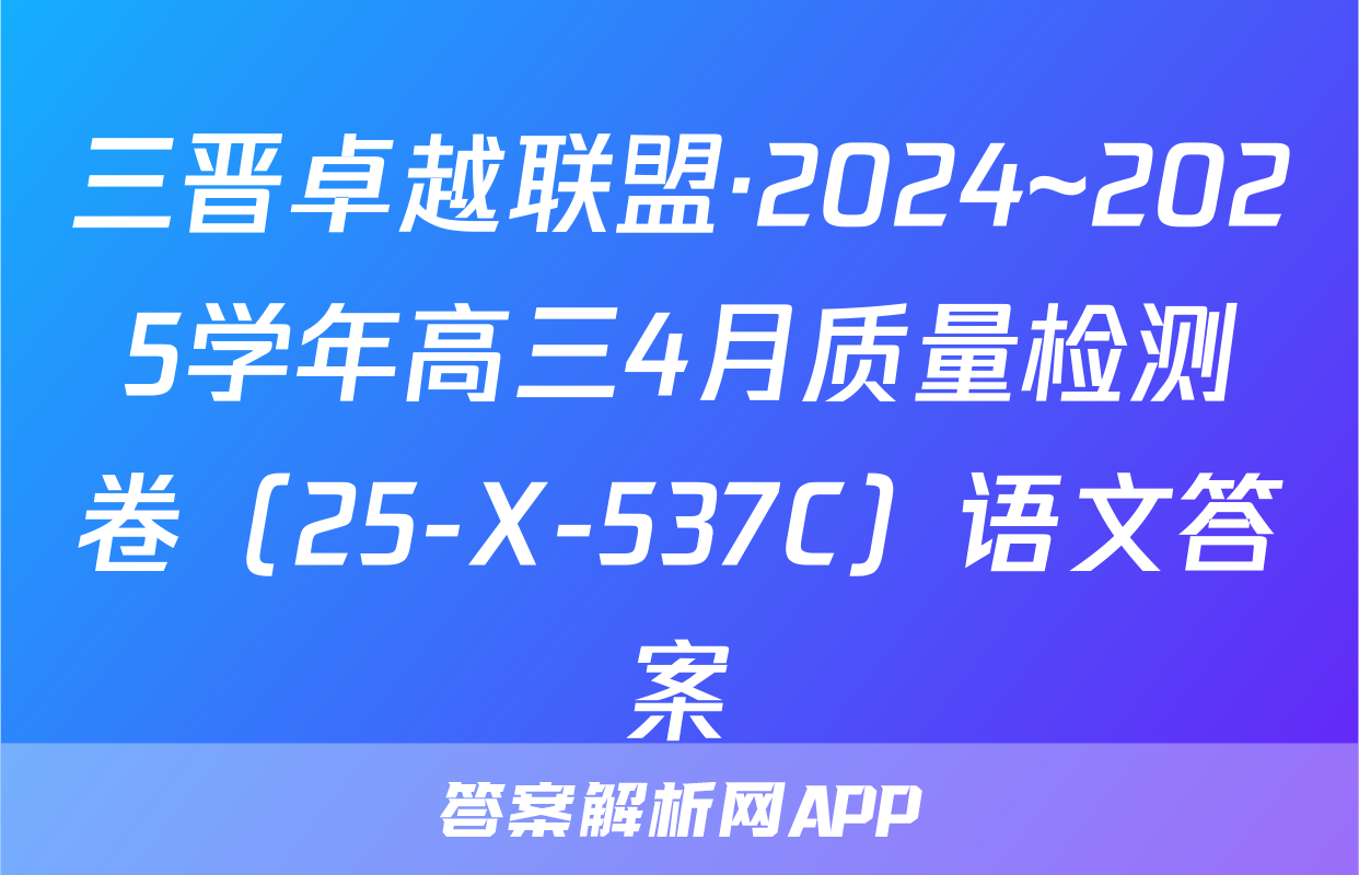 三晋卓越联盟·2024~2025学年高三4月质量检测卷（25-X-537C）语文答案