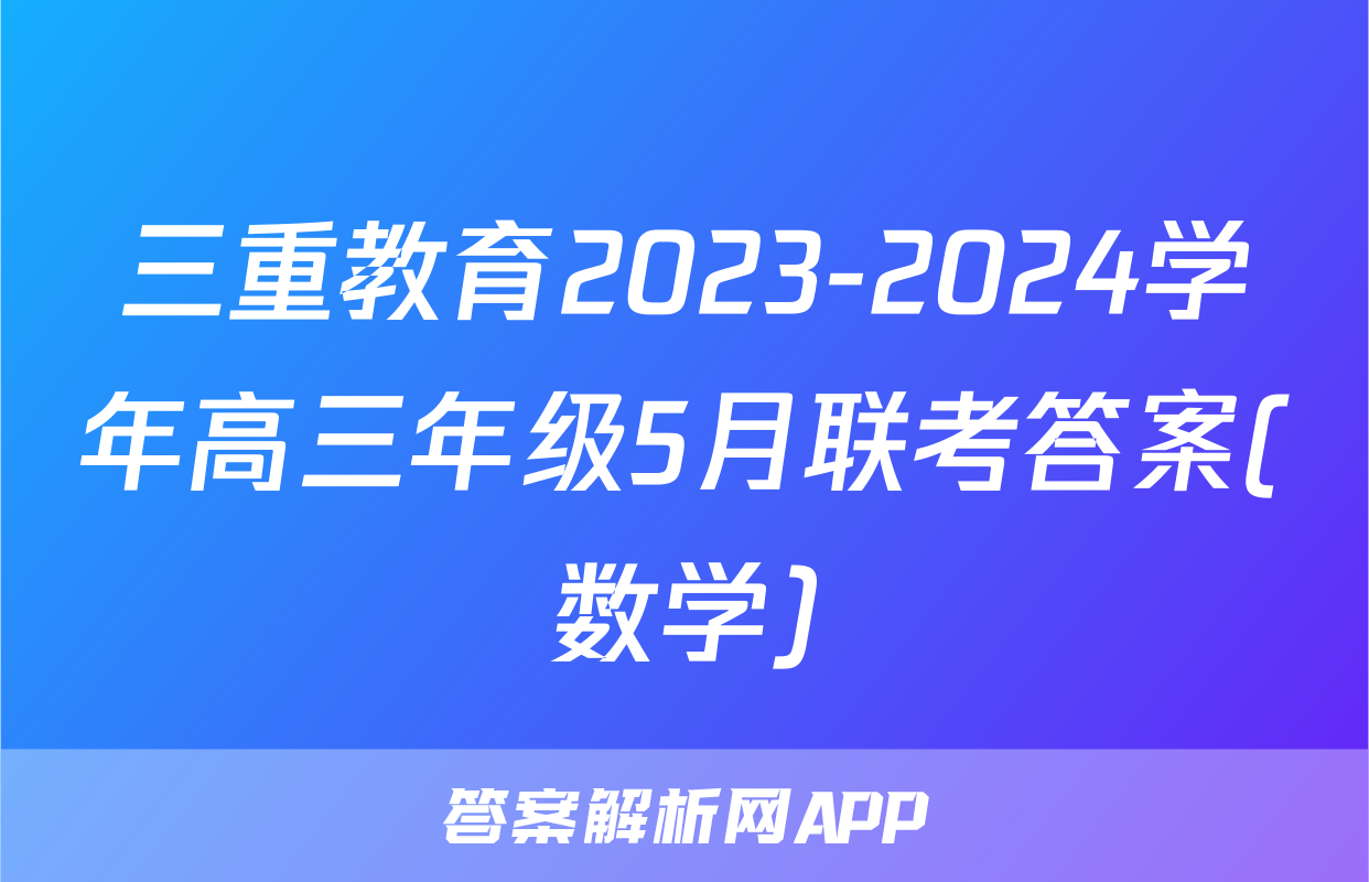 三重教育2023-2024学年高三年级5月联考答案(数学)