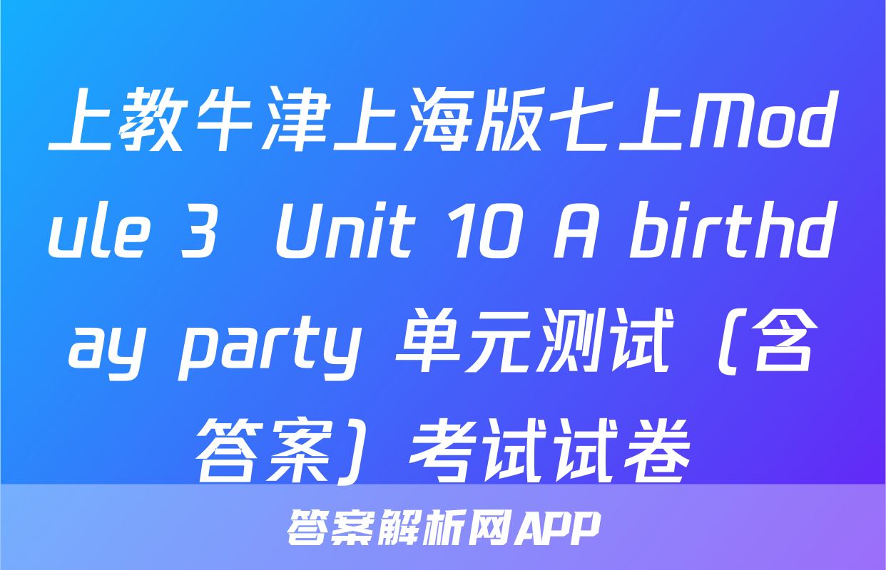 上教牛津上海版七上Module 3  Unit 10 A birthday party 单元测试（含答案）考试试卷