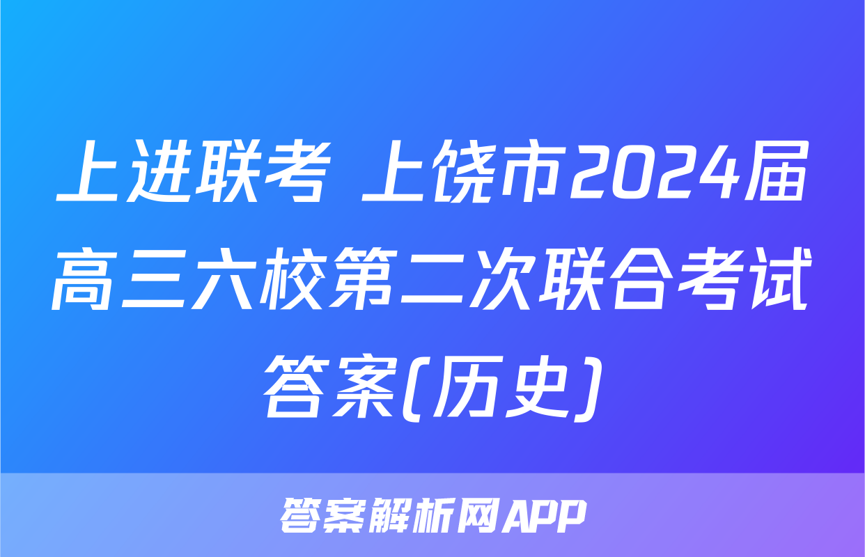 上进联考 上饶市2024届高三六校第二次联合考试答案(历史)