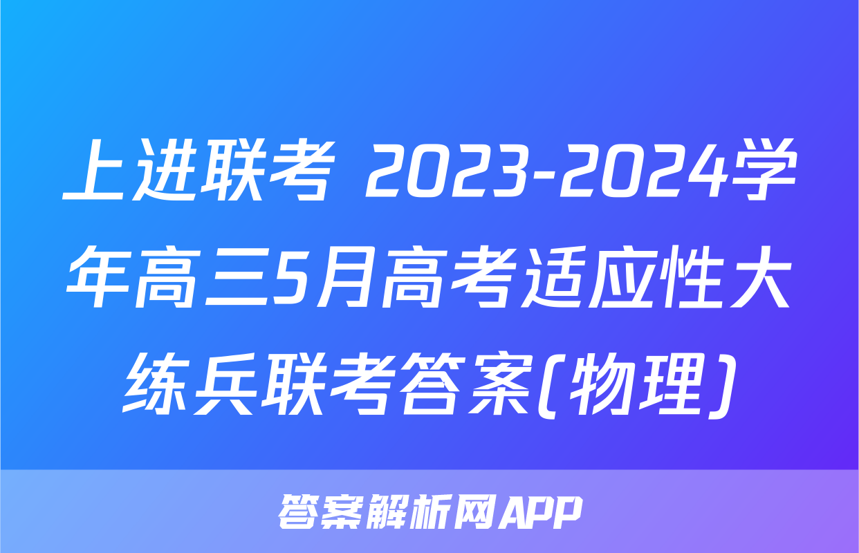 上进联考 2023-2024学年高三5月高考适应性大练兵联考答案(物理)