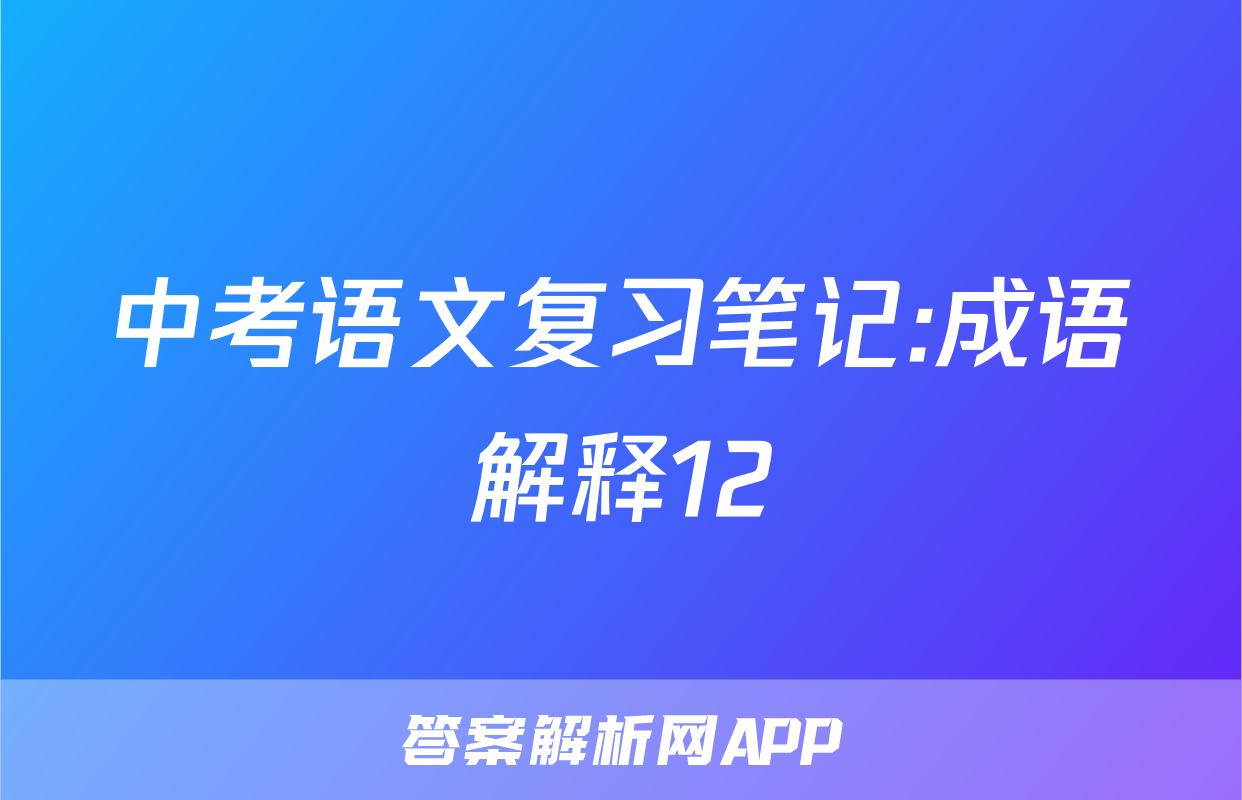 中考语文复习笔记:成语解释12