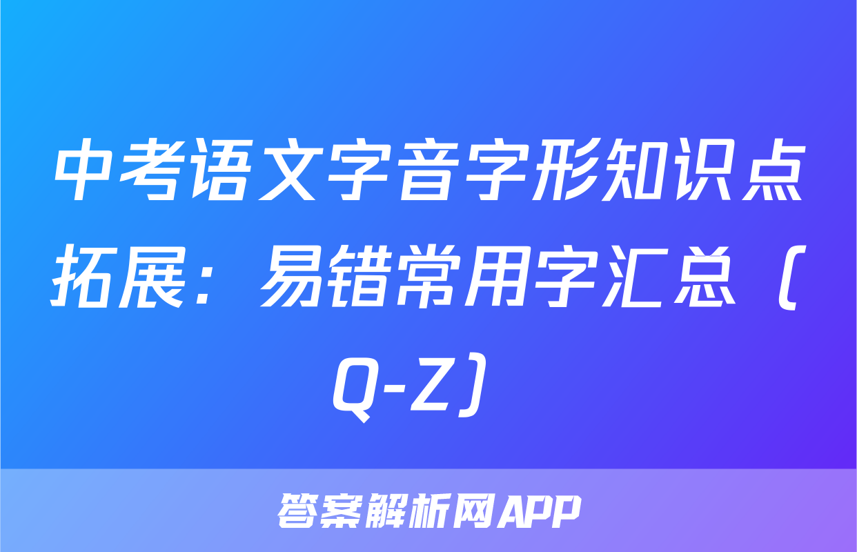 中考语文字音字形知识点拓展：易错常用字汇总（Q-Z）
