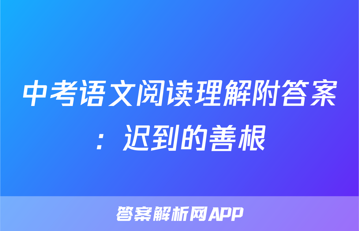 中考语文阅读理解附答案：迟到的善根