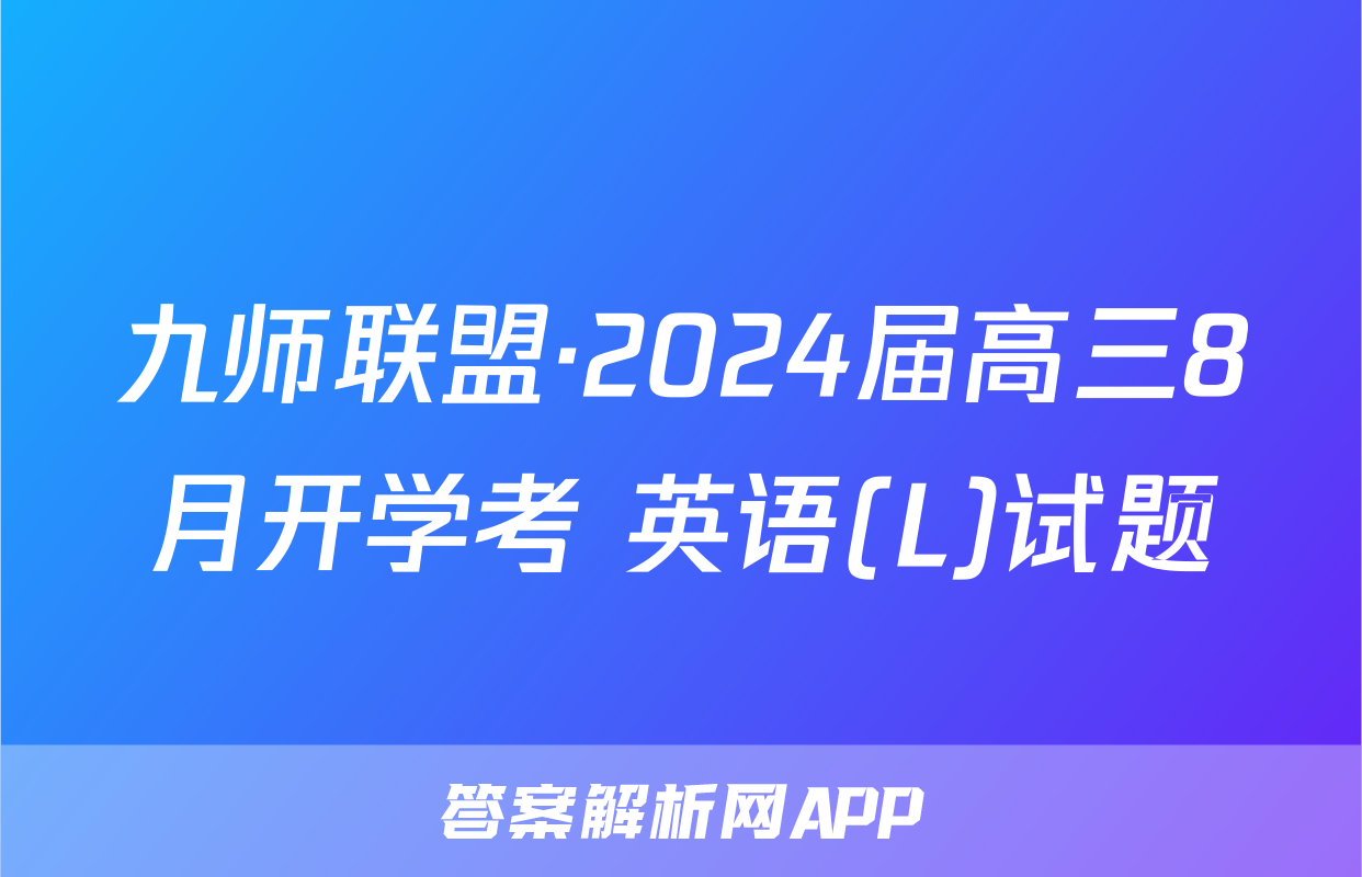 九师联盟·2024届高三8月开学考 英语(L)试题