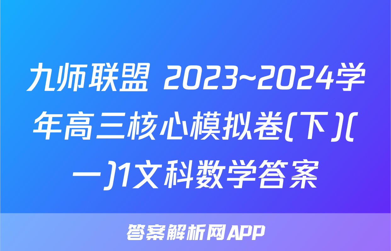 九师联盟 2023~2024学年高三核心模拟卷(下)(一)1文科数学答案