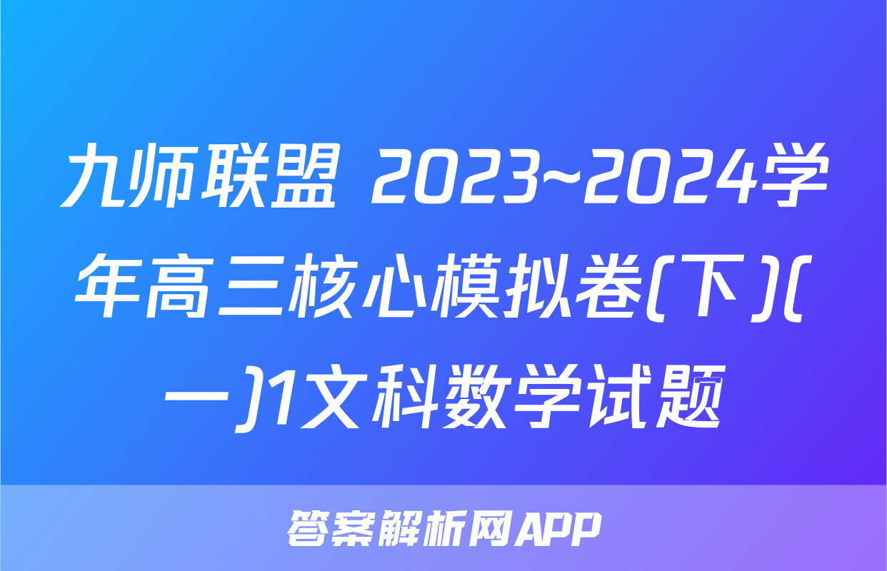 九师联盟 2023~2024学年高三核心模拟卷(下)(一)1文科数学试题