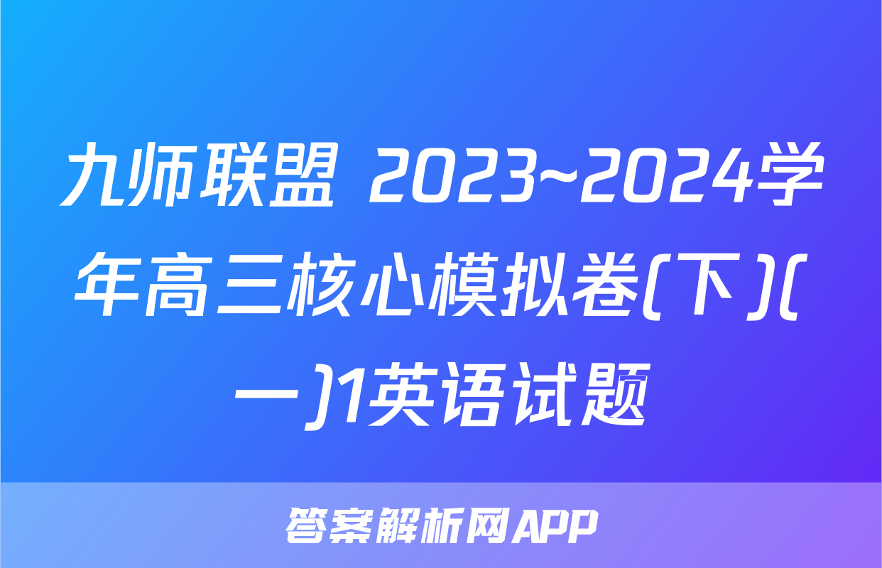 九师联盟 2023~2024学年高三核心模拟卷(下)(一)1英语试题