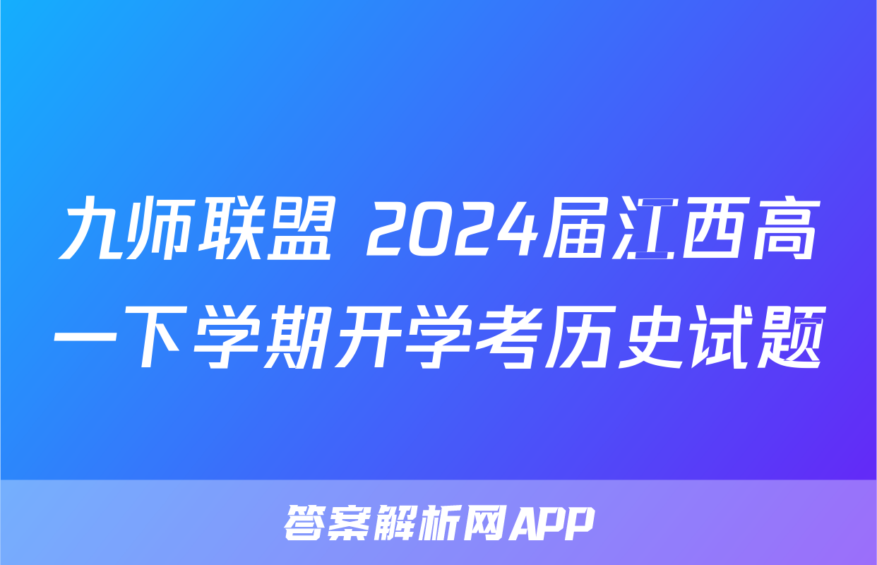 九师联盟 2024届江西高一下学期开学考历史试题