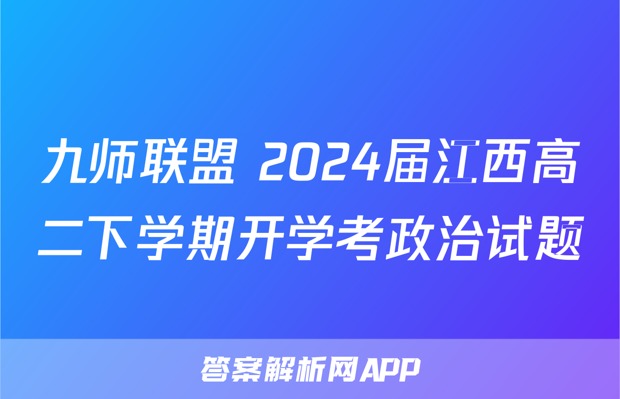 九师联盟 2024届江西高二下学期开学考政治试题
