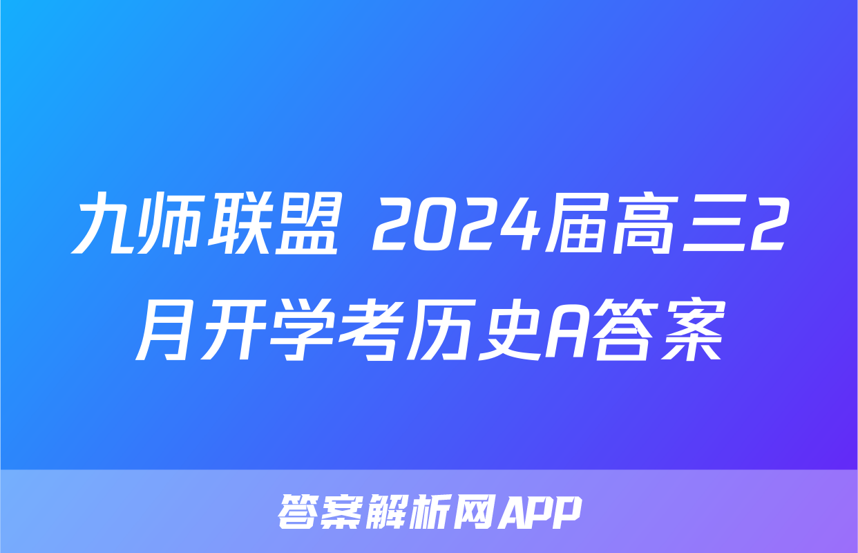 九师联盟 2024届高三2月开学考历史A答案