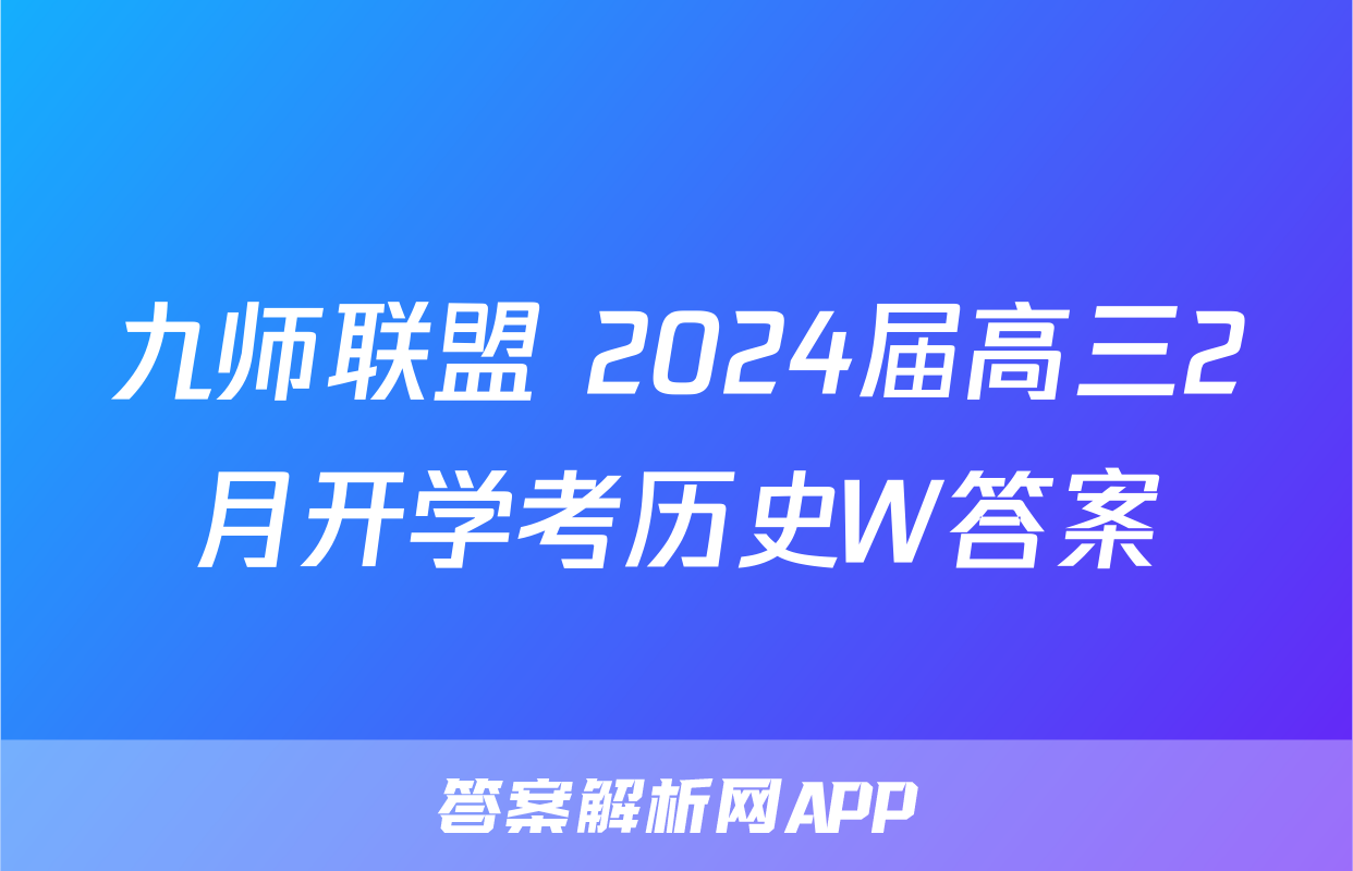 九师联盟 2024届高三2月开学考历史W答案