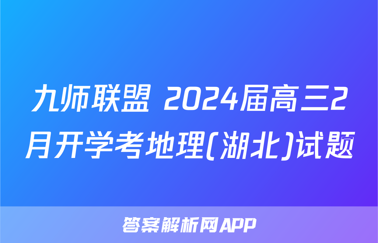 九师联盟 2024届高三2月开学考地理(湖北)试题