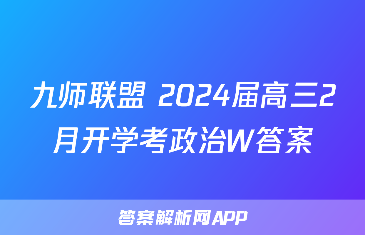 九师联盟 2024届高三2月开学考政治W答案