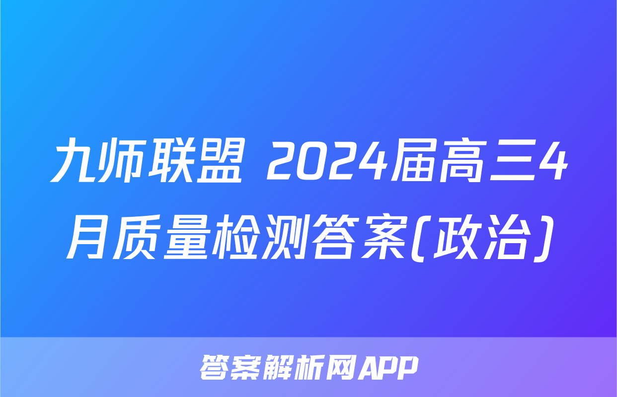 九师联盟 2024届高三4月质量检测答案(政治)