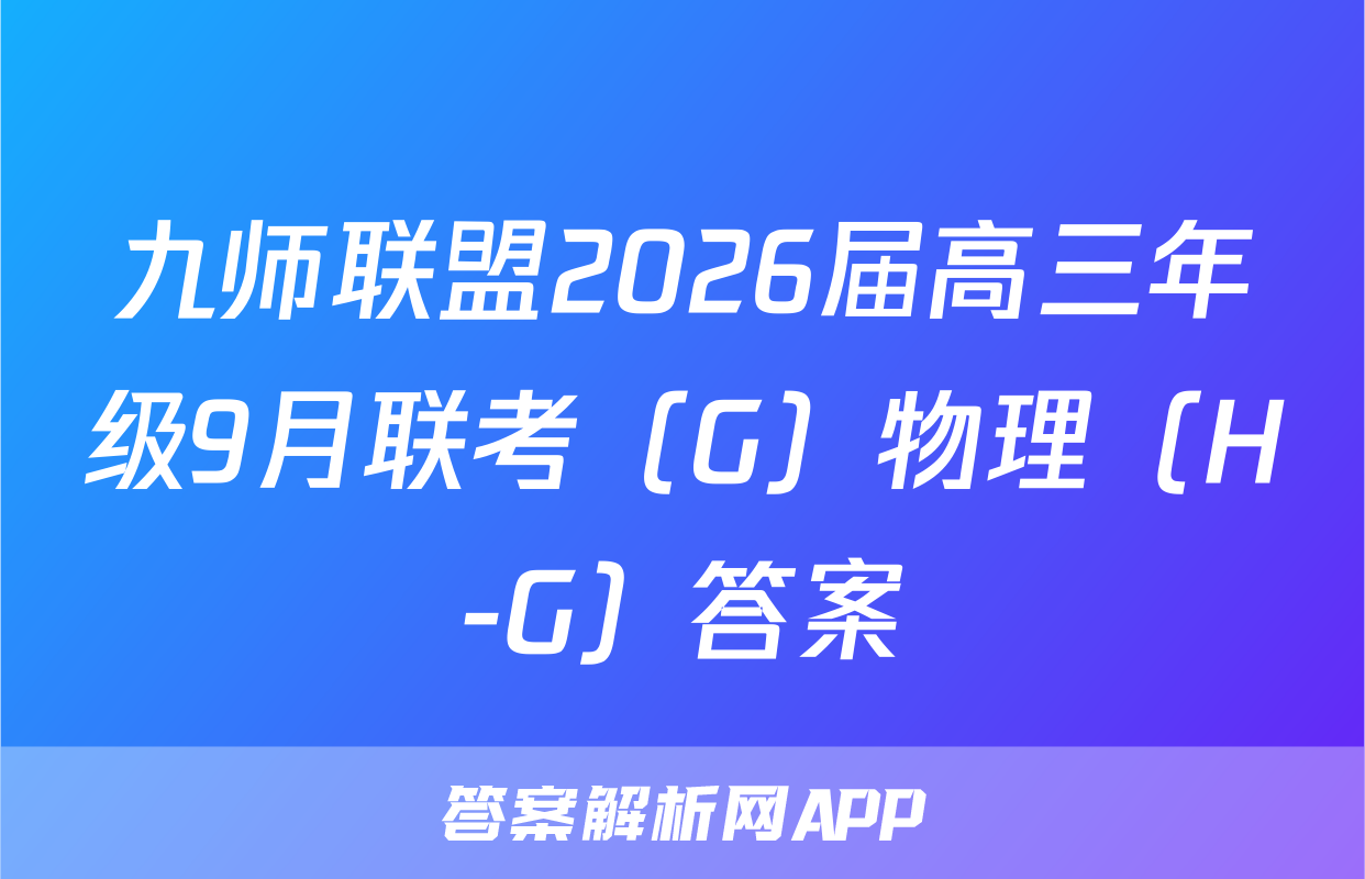 九师联盟2026届高三年级9月联考（G）物理（H-G）答案
