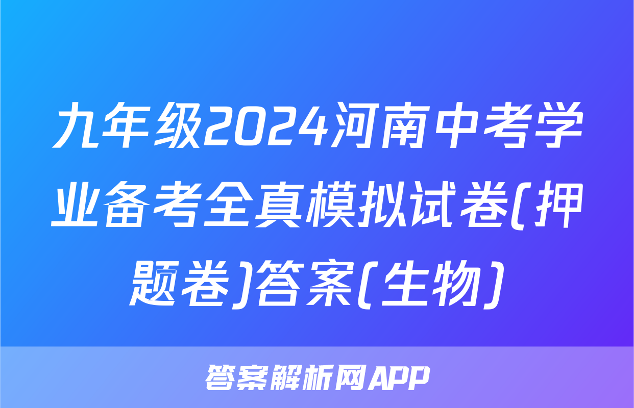 九年级2024河南中考学业备考全真模拟试卷(押题卷)答案(生物)