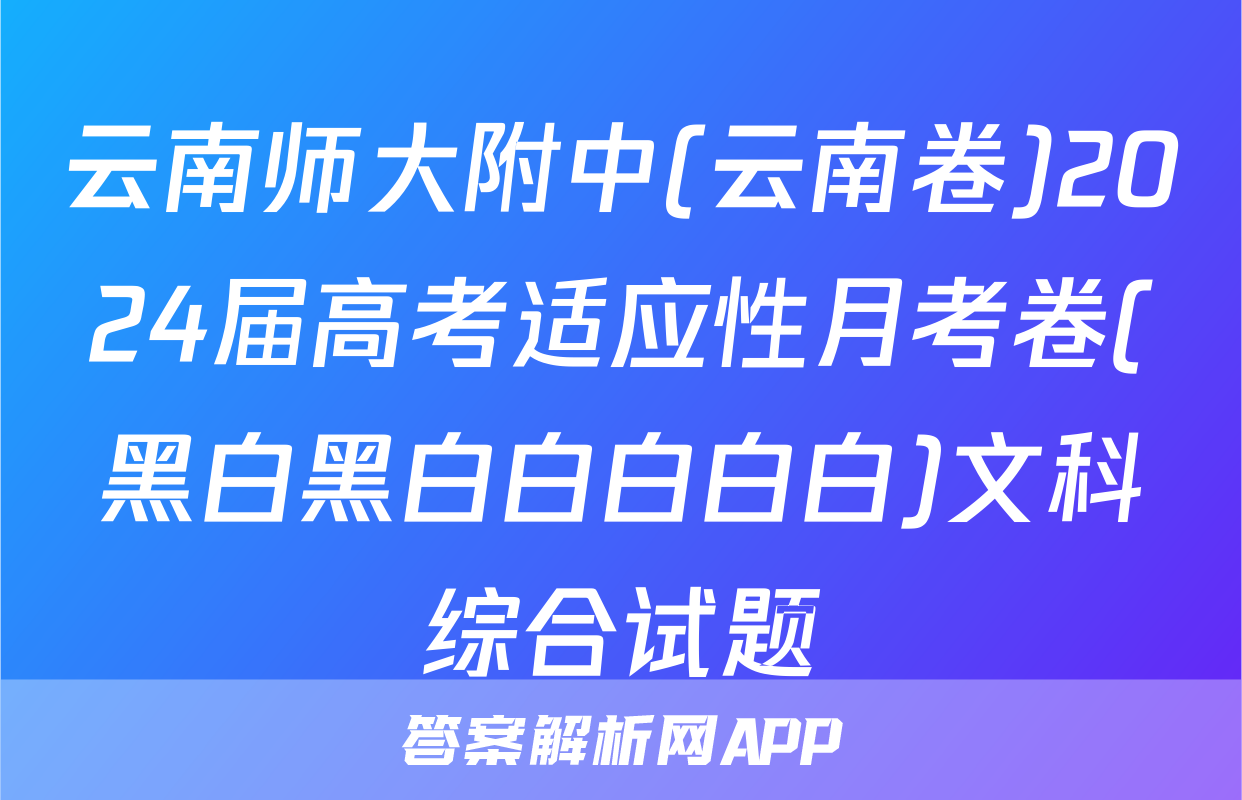 云南师大附中(云南卷)2024届高考适应性月考卷(黑白黑白白白白白)文科综合试题