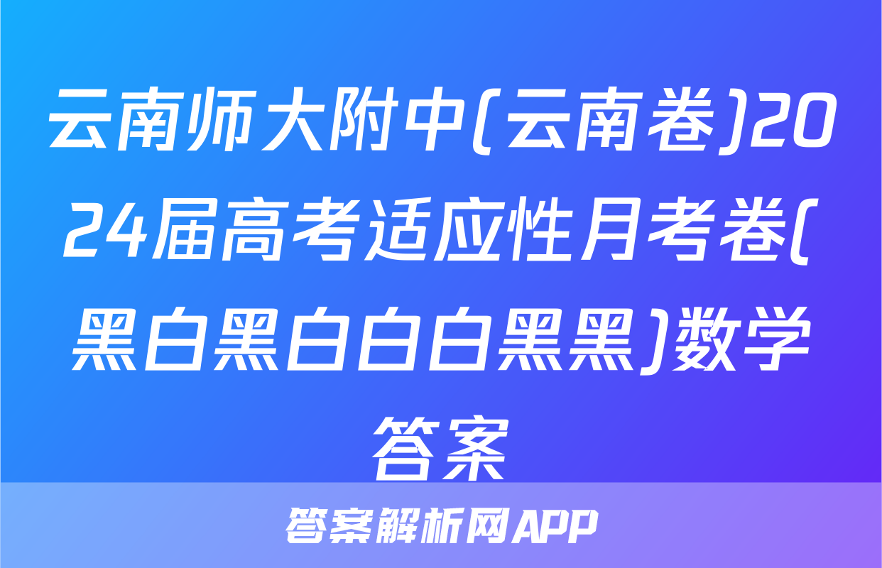 云南师大附中(云南卷)2024届高考适应性月考卷(黑白黑白白白黑黑)数学答案