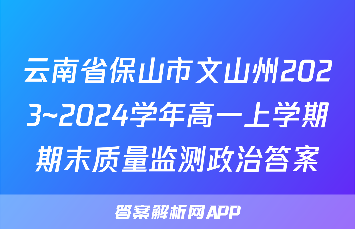 云南省保山市文山州2023~2024学年高一上学期期末质量监测政治答案