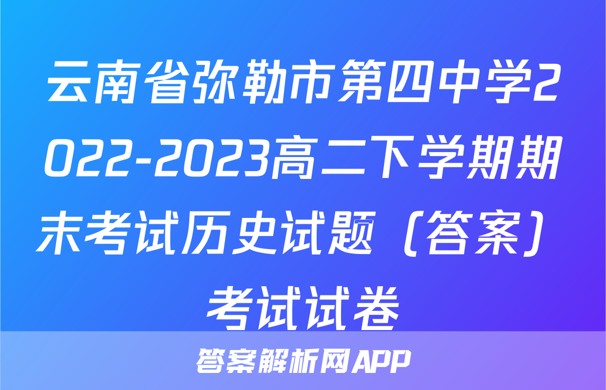 云南省弥勒市第四中学2022-2023高二下学期期末考试历史试题（答案）考试试卷