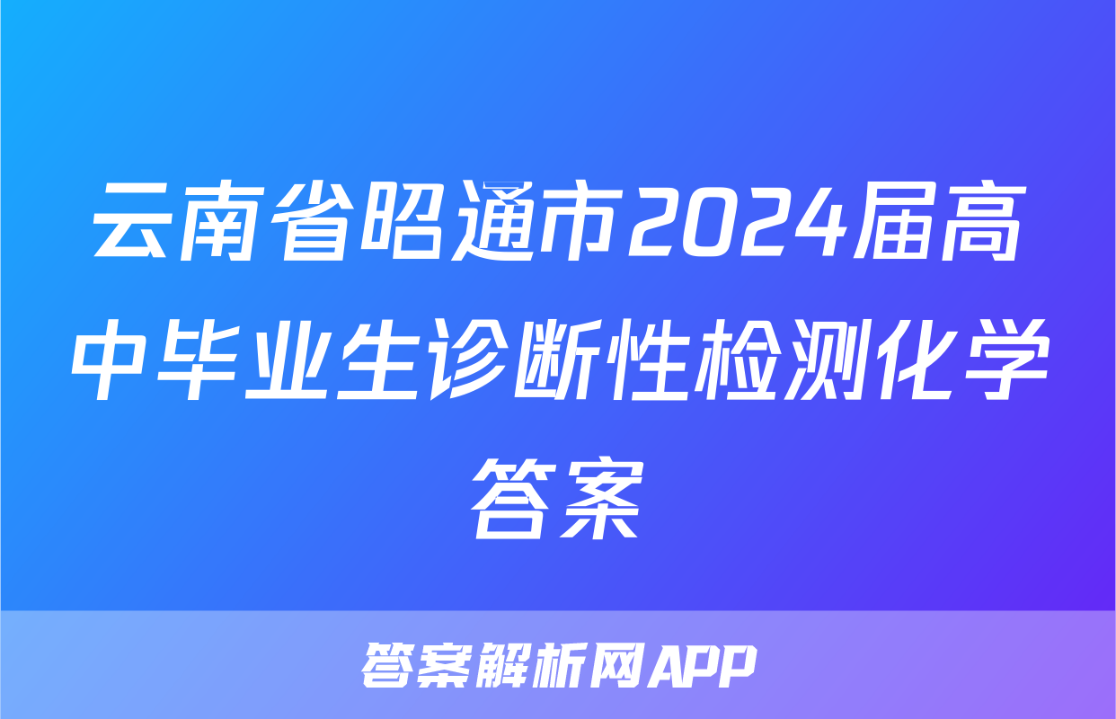 云南省昭通市2024届高中毕业生诊断性检测化学答案