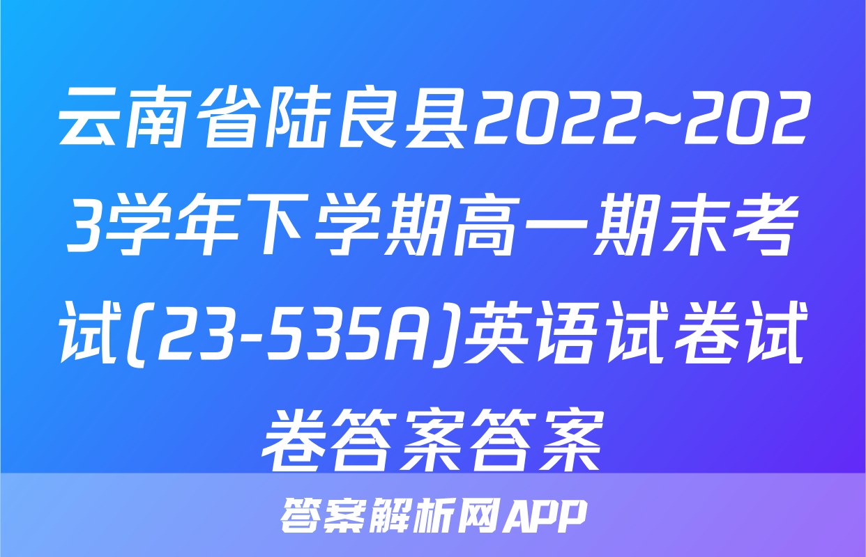 云南省陆良县2022~2023学年下学期高一期末考试(23-535A)英语试卷试卷答案答案