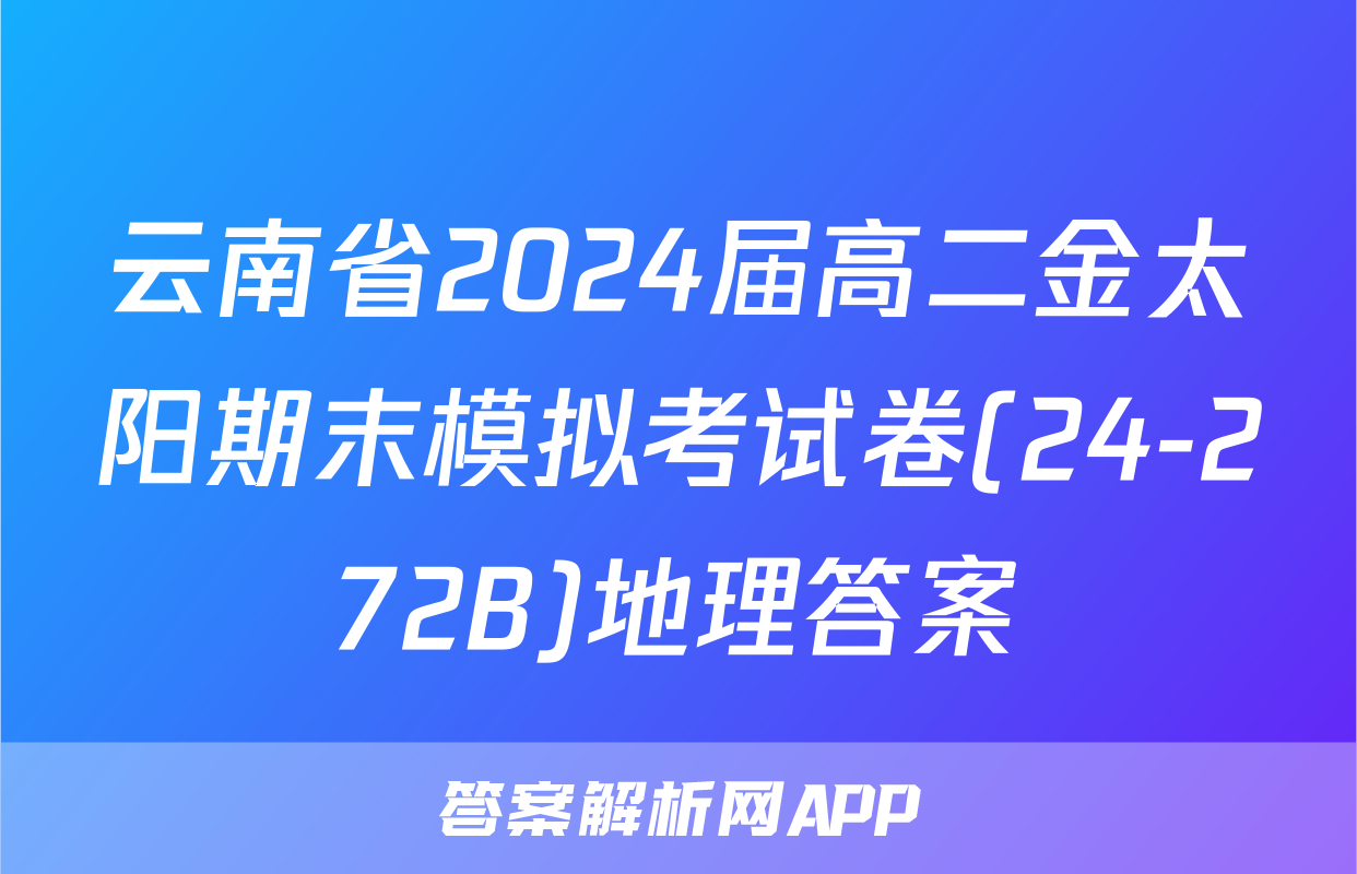 云南省2024届高二金太阳期末模拟考试卷(24-272B)地理答案