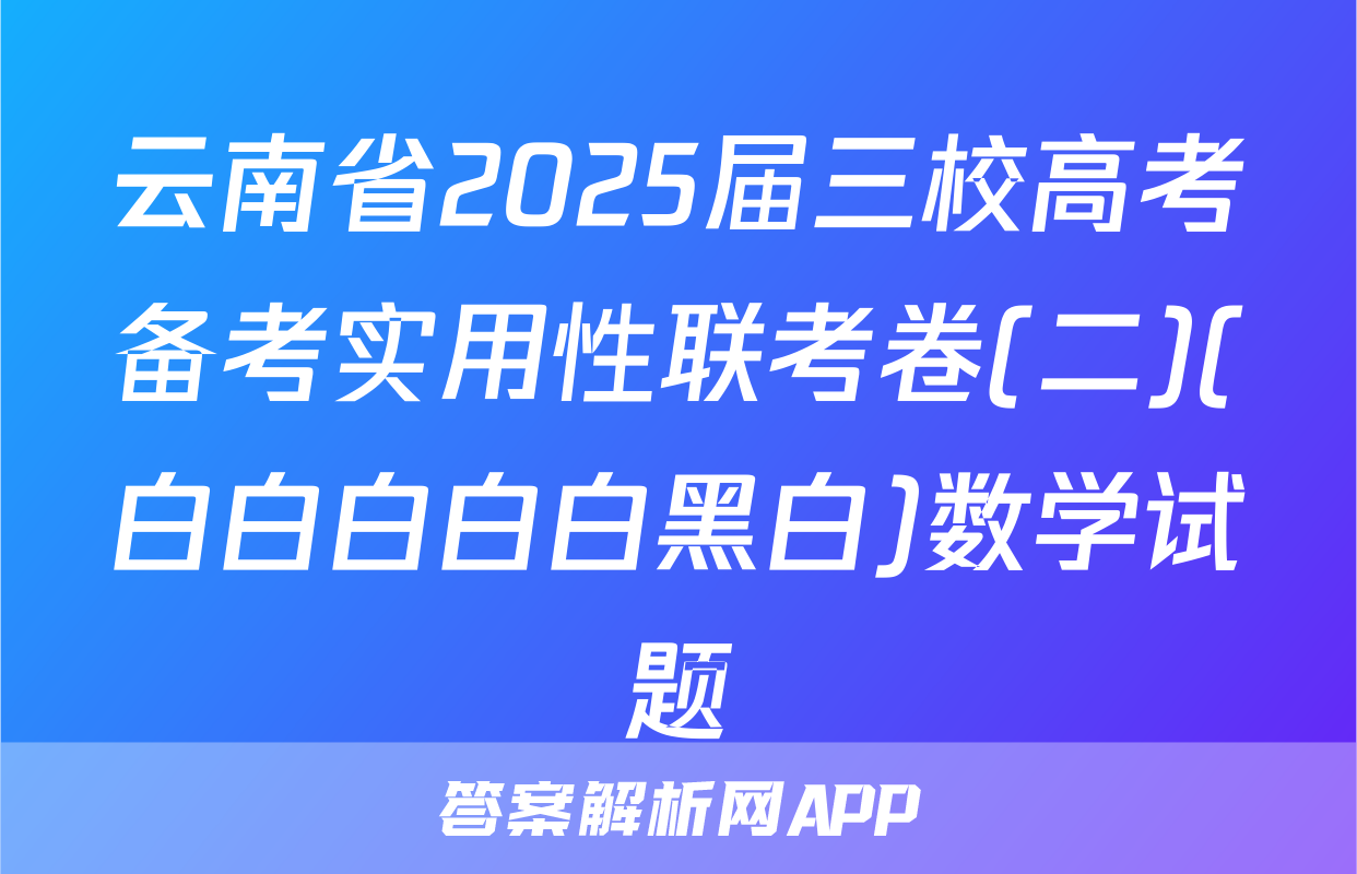 云南省2025届三校高考备考实用性联考卷(二)(白白白白白黑白)数学试题