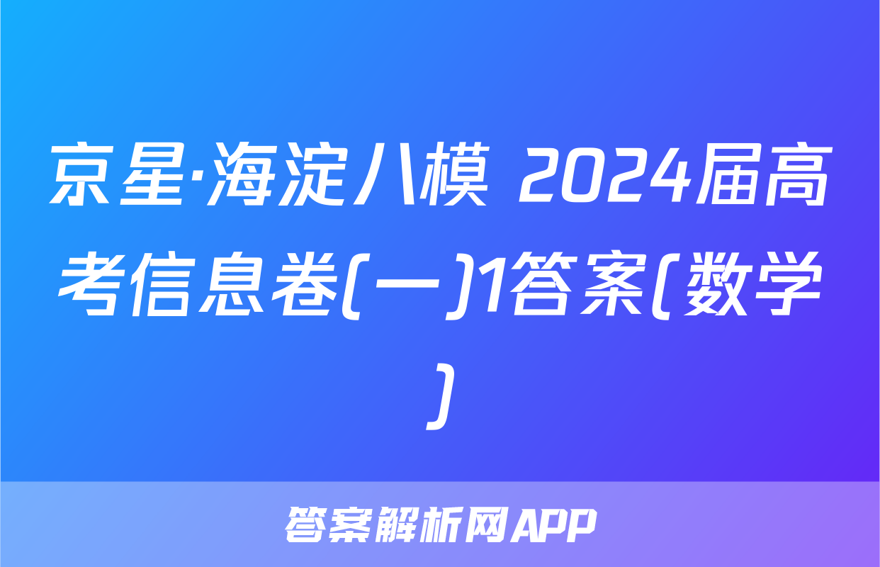 京星·海淀八模 2024届高考信息卷(一)1答案(数学)