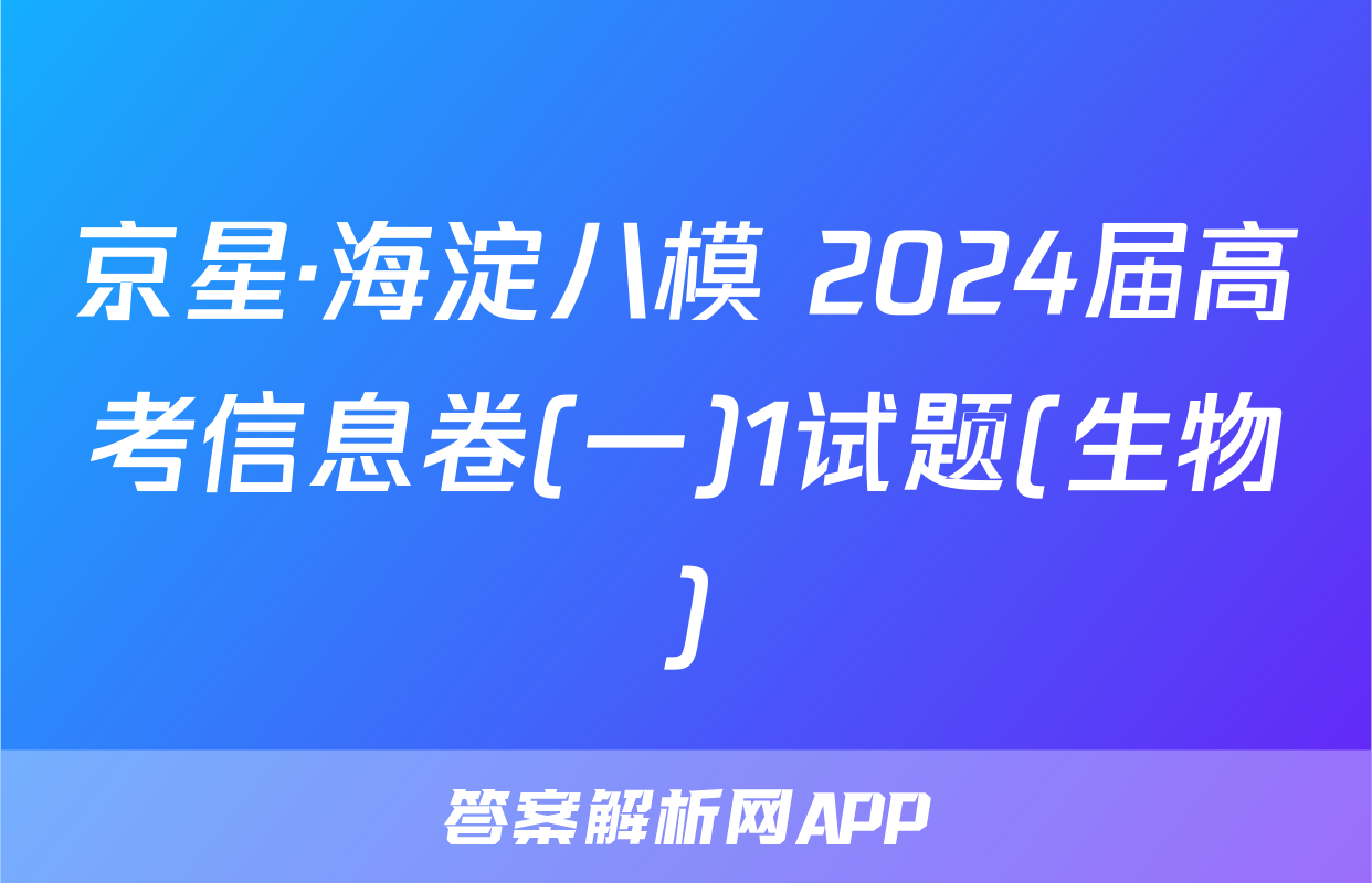 京星·海淀八模 2024届高考信息卷(一)1试题(生物)