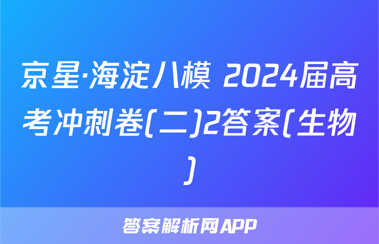 京星·海淀八模 2024届高考冲刺卷(二)2答案(生物)