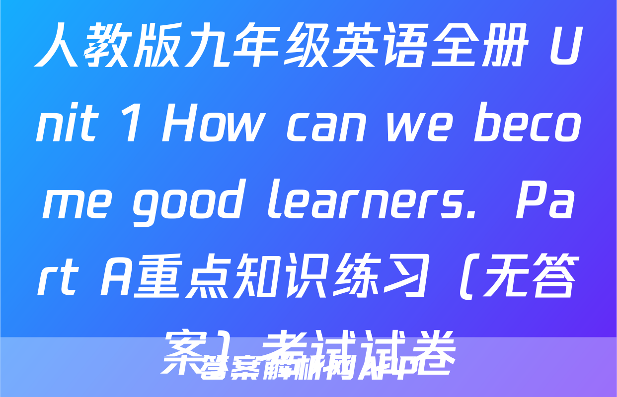 人教版九年级英语全册 Unit 1 How can we become good learners.  Part A重点知识练习（无答案）考试试卷