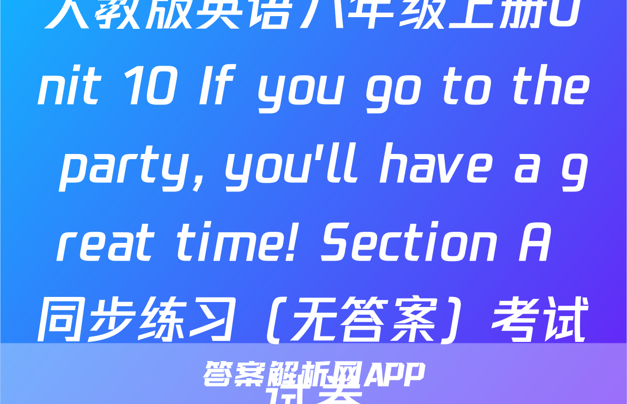 人教版英语八年级上册Unit 10 If you go to the party, you'll have a great time! Section A 同步练习（无答案）考试试卷