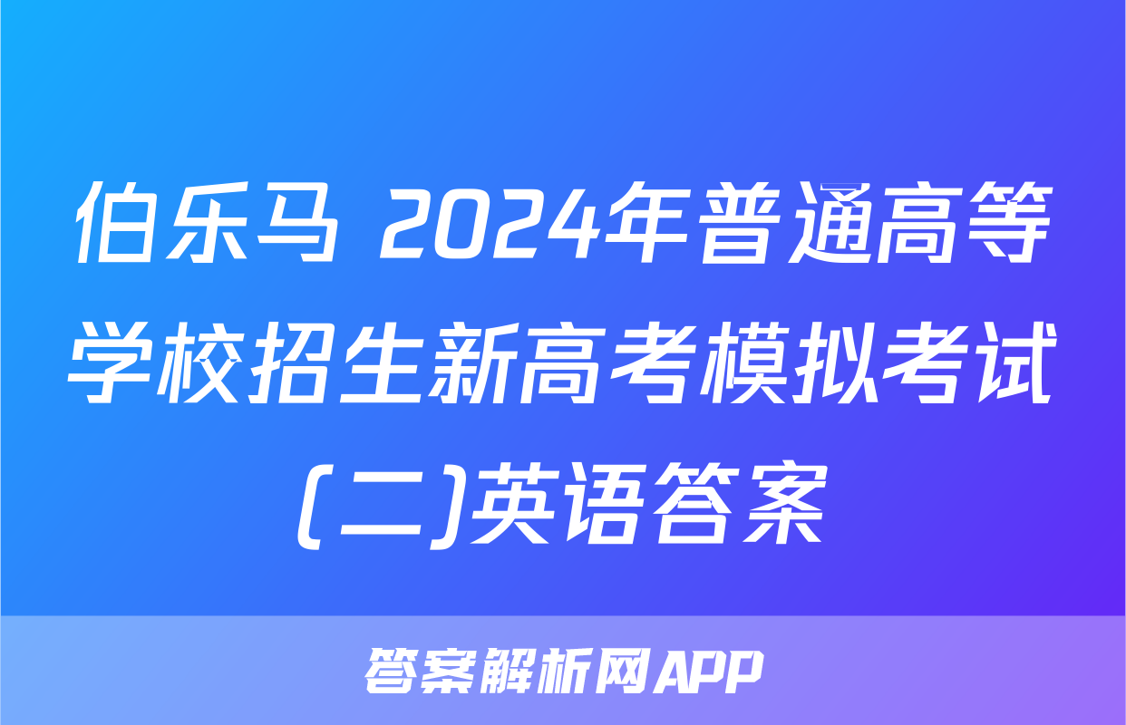 伯乐马 2024年普通高等学校招生新高考模拟考试(二)英语答案