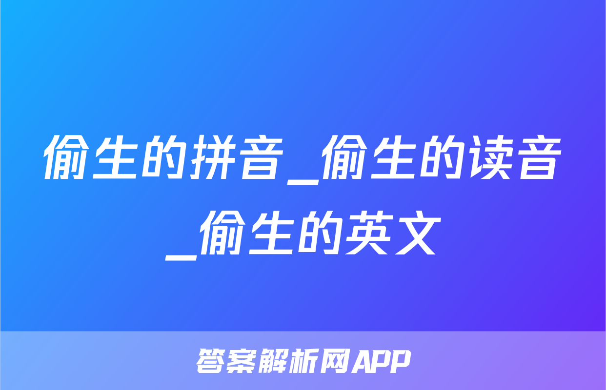 偷生的拼音_偷生的读音_偷生的英文