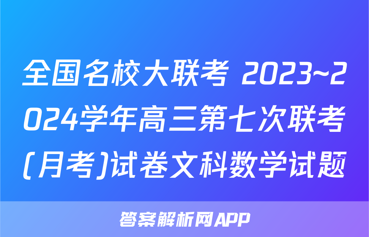 全国名校大联考 2023~2024学年高三第七次联考(月考)试卷文科数学试题