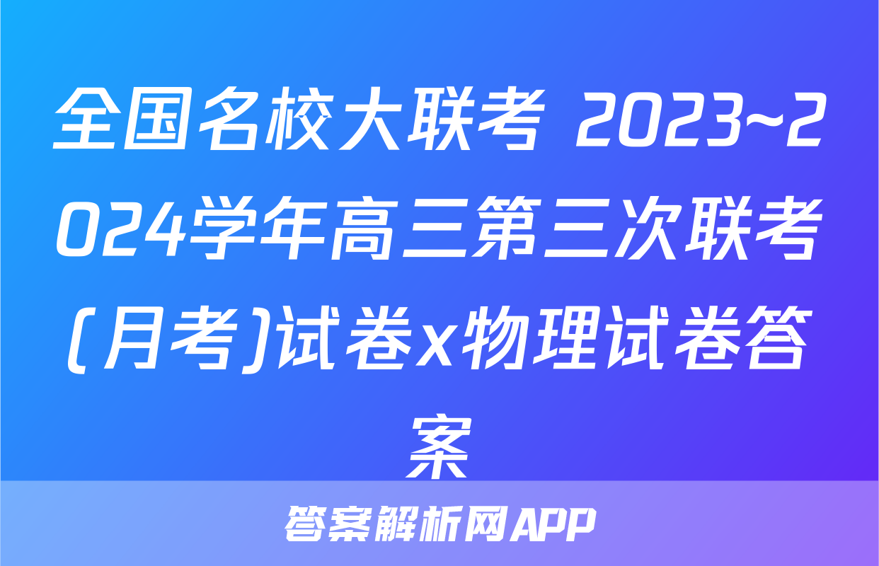 全国名校大联考 2023~2024学年高三第三次联考(月考)试卷x物理试卷答案