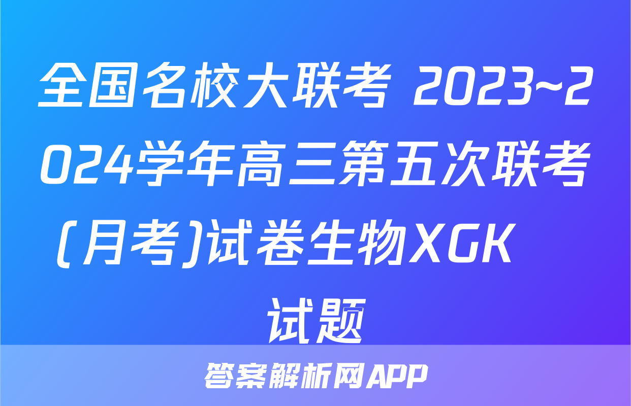 全国名校大联考 2023~2024学年高三第五次联考(月考)试卷生物XGK✰试题