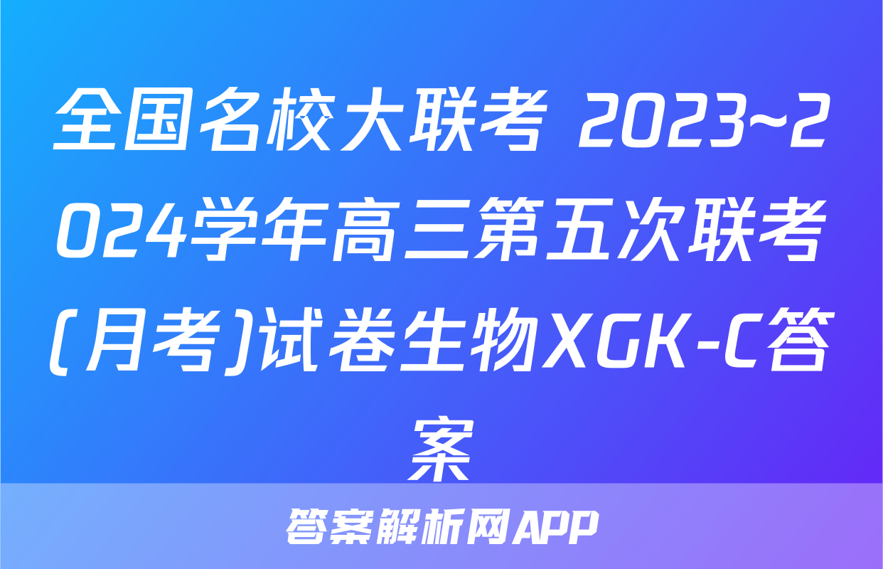 全国名校大联考 2023~2024学年高三第五次联考(月考)试卷生物XGK-C答案