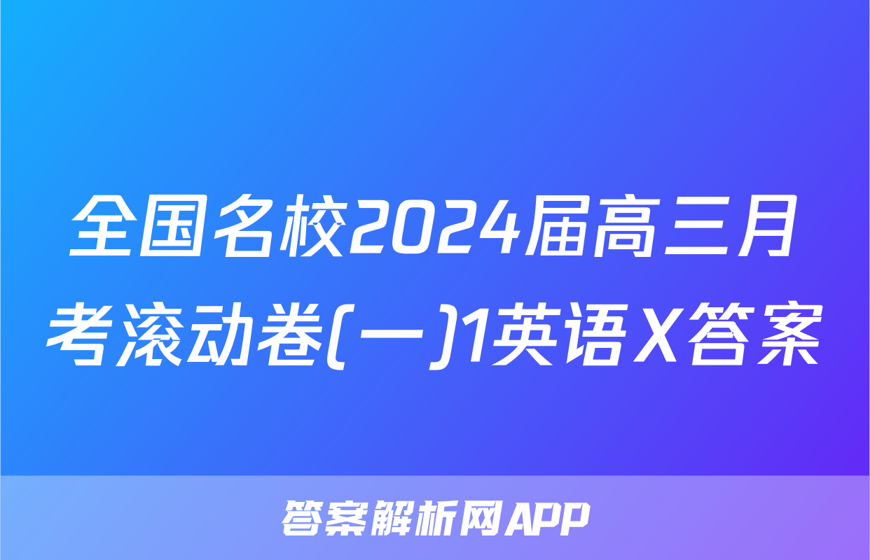 全国名校2024届高三月考滚动卷(一)1英语X答案
