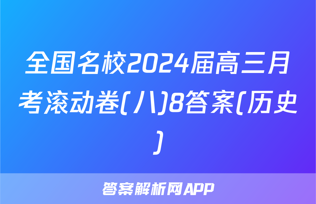 全国名校2024届高三月考滚动卷(八)8答案(历史)