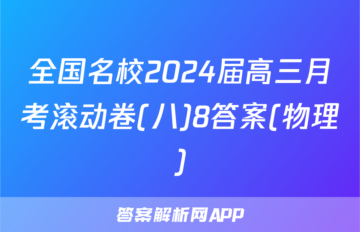 全国名校2024届高三月考滚动卷(八)8答案(物理)