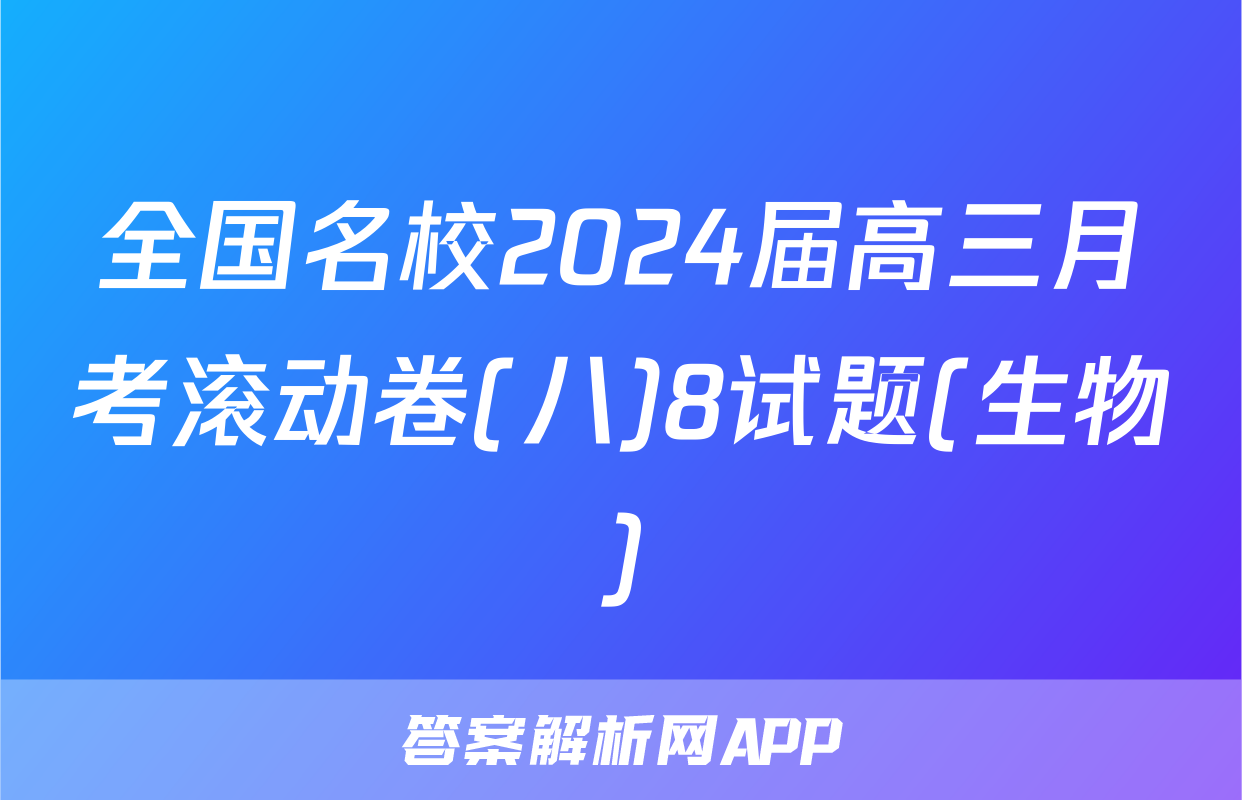 全国名校2024届高三月考滚动卷(八)8试题(生物)