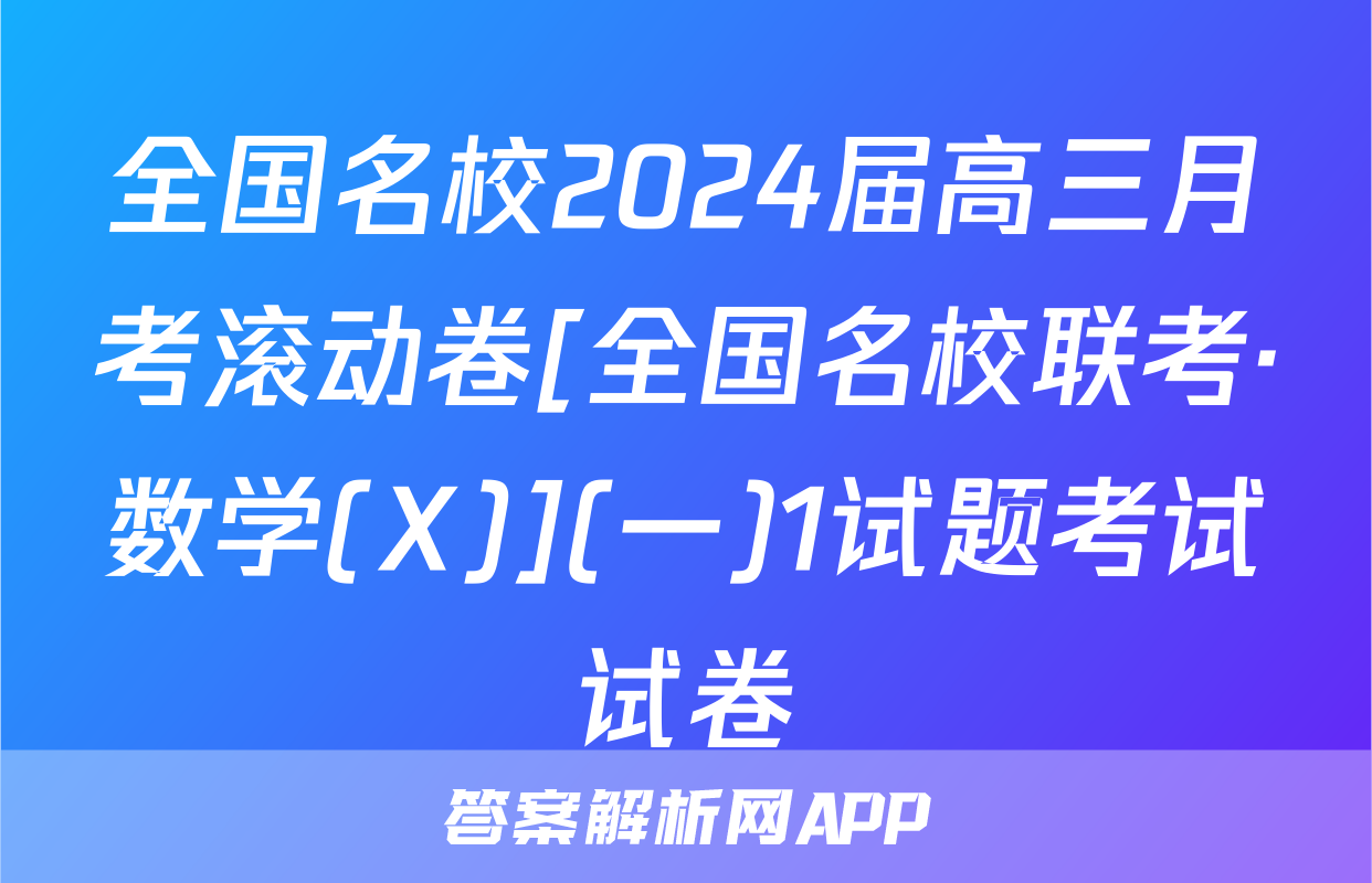 全国名校2024届高三月考滚动卷[全国名校联考·数学(X)](一)1试题考试试卷