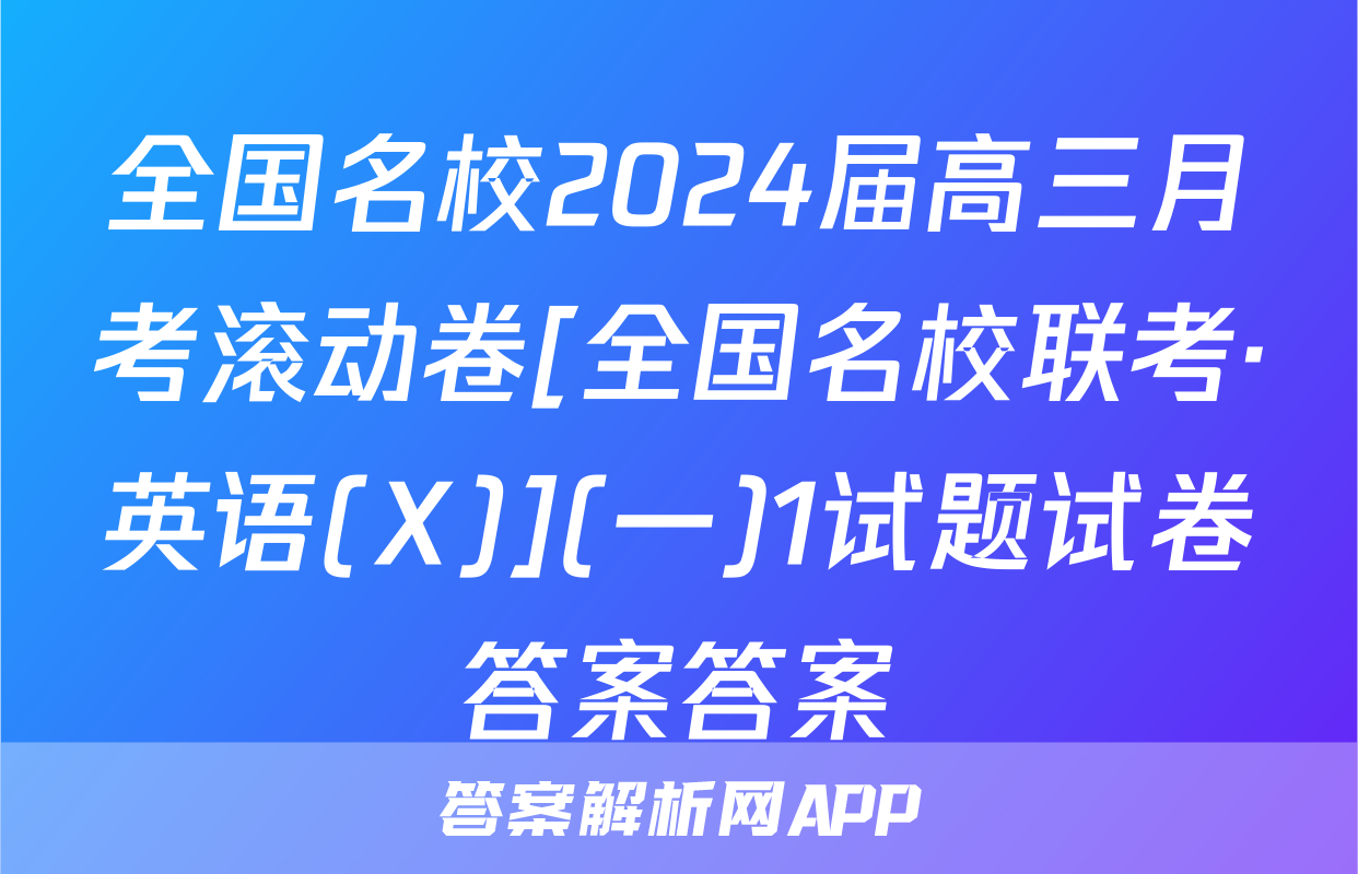 全国名校2024届高三月考滚动卷[全国名校联考·英语(X)](一)1试题试卷答案答案