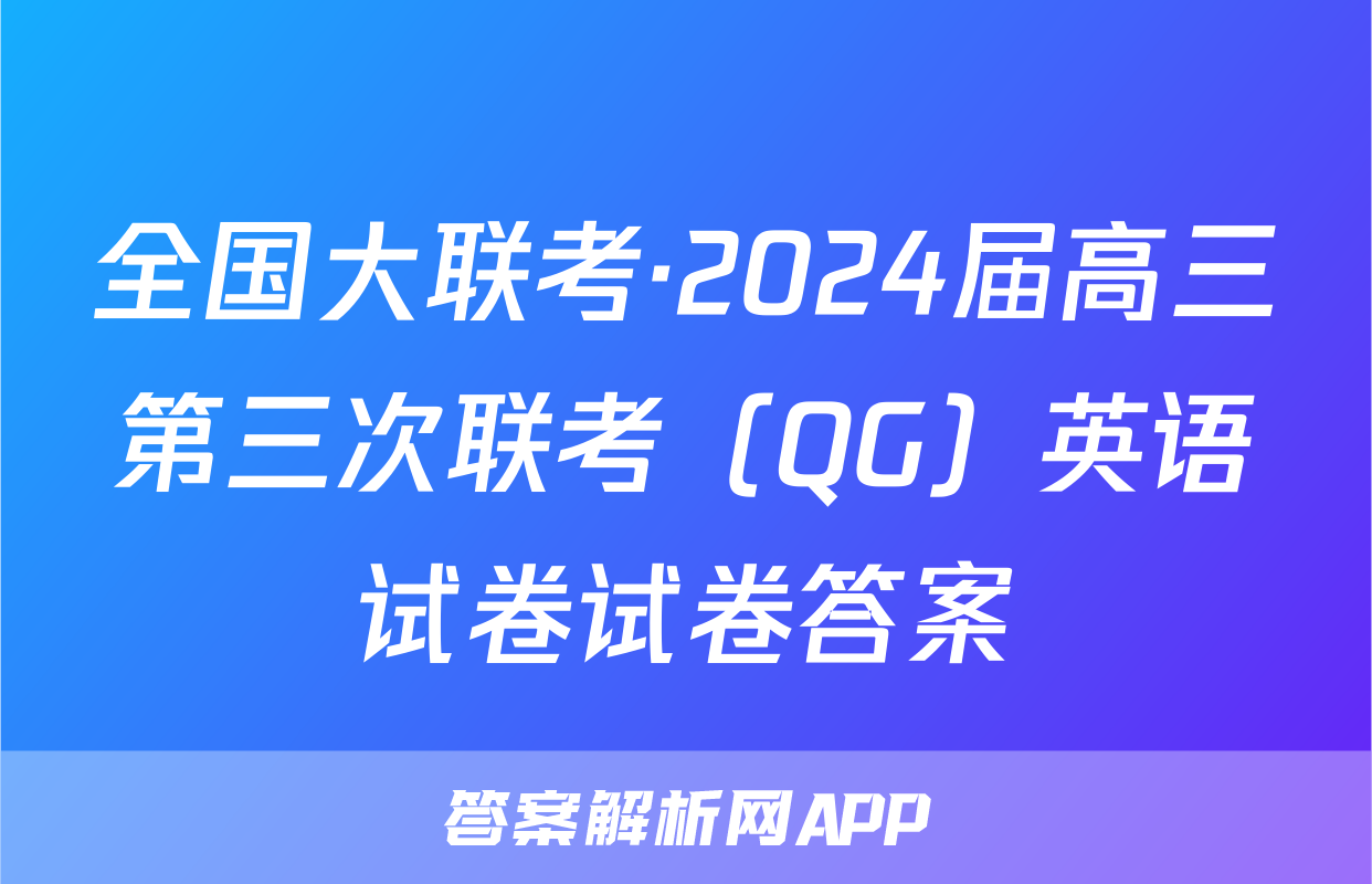 全国大联考·2024届高三第三次联考（QG）英语试卷试卷答案