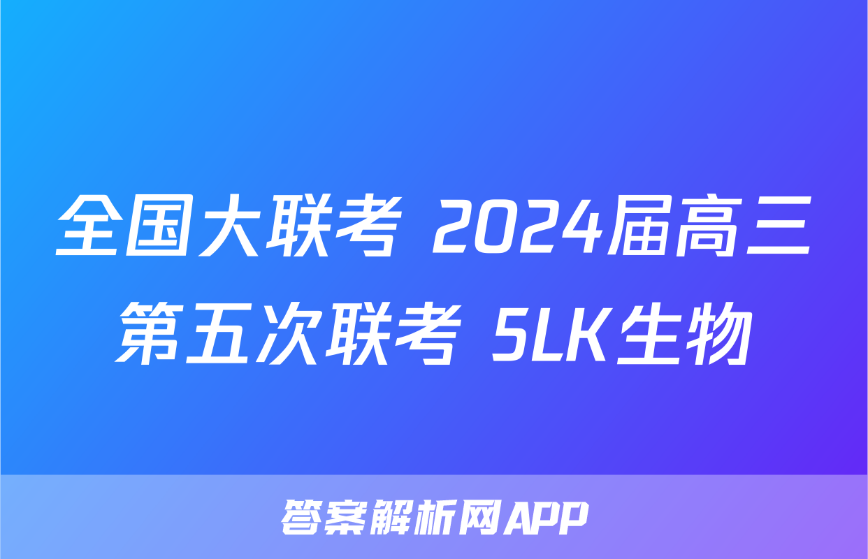 全国大联考 2024届高三第五次联考 5LK生物